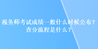 稅務(wù)師考試成績(jī)一般什么時(shí)候公布？查分流程是什么？