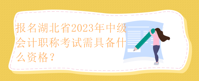 報名湖北省2023年中級會計職稱考試需具備什么資格？