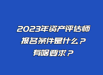 2023年資產(chǎn)評估師報名條件是什么？有啥要求？