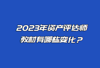 2023年資產(chǎn)評(píng)估師教材有哪些變化？