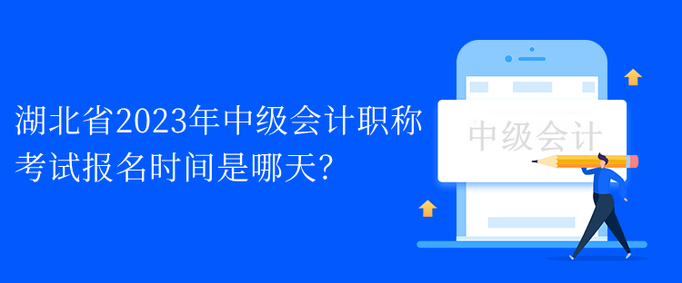 湖北省2023年中級會計職稱考試報名時間是哪天？