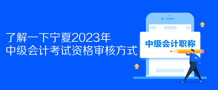 了解一下寧夏2023年中級會計考試資格審核方式