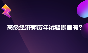 高級(jí)經(jīng)濟(jì)師歷年試題哪里有？