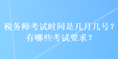 稅務(wù)師考試時(shí)間是幾月幾號(hào)？有哪些考試要求？