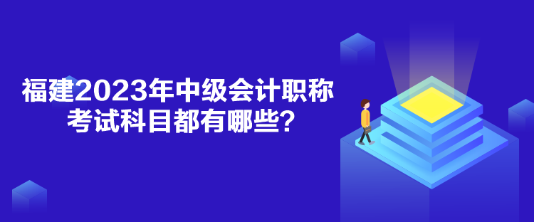 福建2023年中級會計職稱考試科目都有哪些？