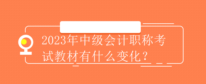 2023年中級會計職稱考試教材有什么變化？