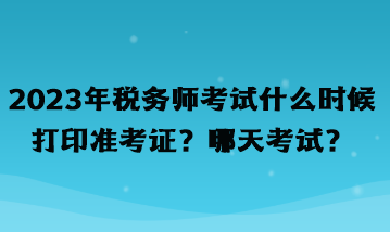 2023年稅務(wù)師考試什么時(shí)候打印準(zhǔn)考證？哪天考試？