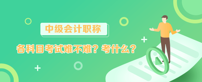 中級會計各科目考試難不難？考什么？