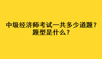 中級(jí)經(jīng)濟(jì)師考試一共多少道題？題型是什么？