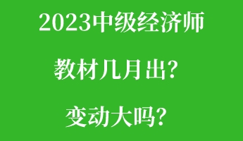 2023中級(jí)經(jīng)濟(jì)師教材幾月出？變動(dòng)大嗎？