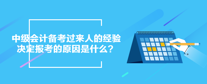 中級(jí)會(huì)計(jì)備考過(guò)來(lái)人的經(jīng)驗(yàn)：決定報(bào)考的原因是什么？