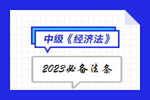 【陸續(xù)更新中】2023年中級會計《經(jīng)濟(jì)法》必備法條匯總