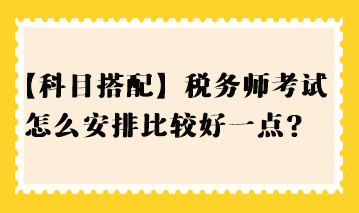 【科目搭配】稅務師考試怎么安排比較好一點？