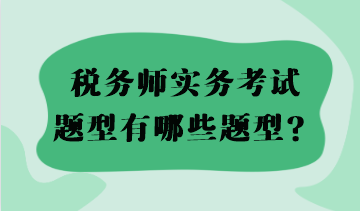 2023稅務(wù)師實(shí)務(wù)考試題型有哪些題型？