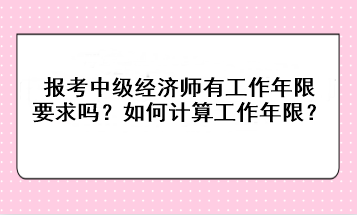 報考中級經濟師有工作年限要求嗎？如何計算工作年限？