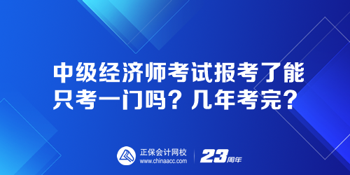 中級經(jīng)濟(jì)師考試報考了能只考一門嗎？幾年考完？