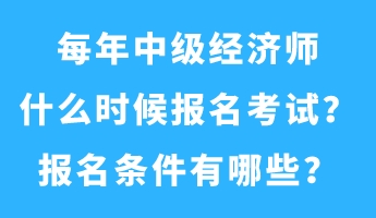 每年中級(jí)經(jīng)濟(jì)師什么時(shí)候報(bào)名考試？報(bào)名條件有哪些？