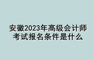 安徽2023年高級會計師考試報名條件是什么