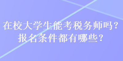 在校大學(xué)生能考稅務(wù)師嗎？報名條件都有哪些？