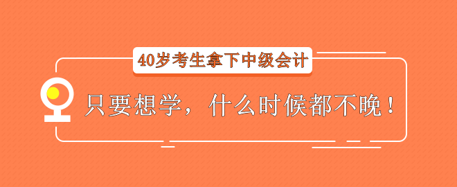 【經(jīng)驗(yàn)分享】40歲考生拿下中級(jí)會(huì)計(jì)——只要想學(xué)，什么時(shí)候都不晚！