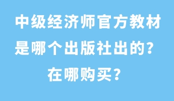 中級(jí)經(jīng)濟(jì)師官方教材是哪個(gè)出版社出的？在哪購買？