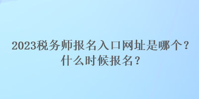 2023稅務師報名入口網址是哪個？什么時候報名？