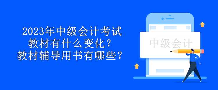 2023年中級會計(jì)考試教材有什么變化？教材輔導(dǎo)用書有哪些？