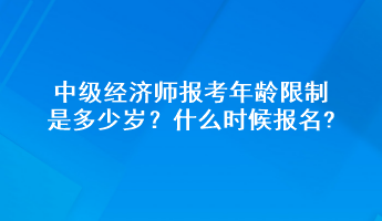 中級(jí)經(jīng)濟(jì)師報(bào)考年齡限制是多少歲？什么時(shí)候報(bào)名?