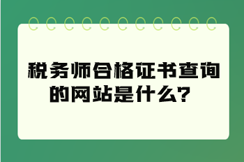 稅務(wù)師合格證書查詢的網(wǎng)站是什么？