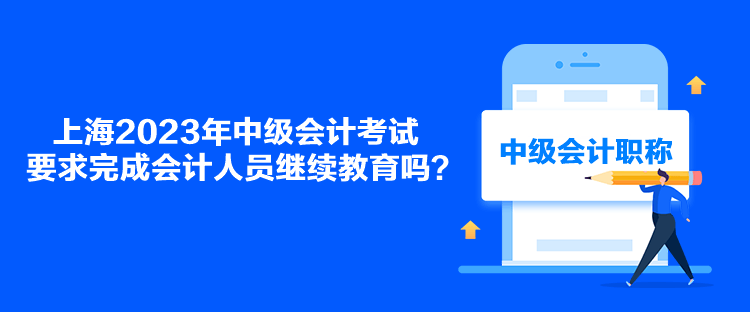 上海2023年中級會計考試要求完成會計人員繼續(xù)教育嗎？