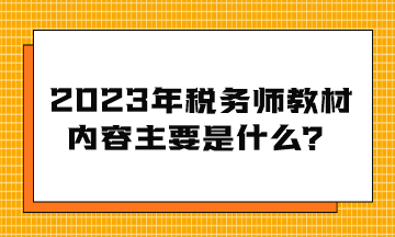 2023年稅務師教材內(nèi)容主要是什么？