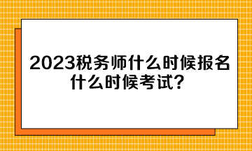 2023稅務(wù)師什么時(shí)候報(bào)名什么時(shí)候考試？