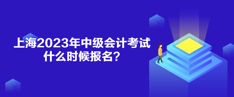 上海2023年中級會計考試什么時候報名？