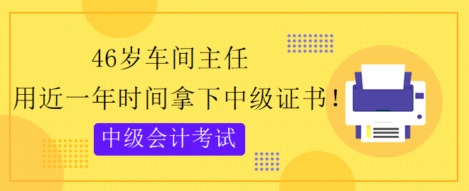 46歲跨專業(yè) 用近一年時間拿下中級會計證書！