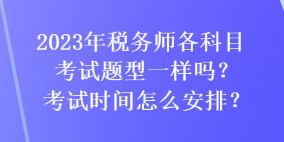 2023年稅務師各科目考試題型一樣嗎？考試時間怎么安排？