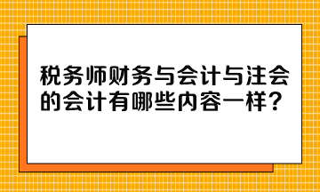 稅務(wù)師財務(wù)與會計與注會的會計有哪些內(nèi)容一樣？