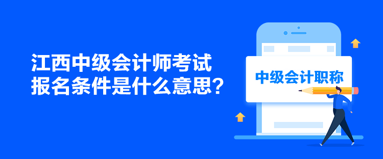 江西中級(jí)會(huì)計(jì)師考試報(bào)名條件是什么意思？