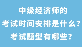 中級(jí)經(jīng)濟(jì)師的考試時(shí)間安排是什么？考試題型有哪些？