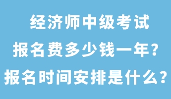 經(jīng)濟(jì)師中級考試報名費多少錢一年？報名時間安排是什么？