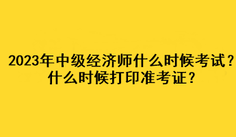 2023年中級經(jīng)濟師什么時候考試？什么時候打印準考證？