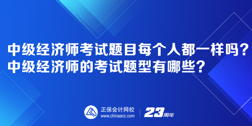 中級經(jīng)濟(jì)師考試題目每個人都一樣嗎？中級經(jīng)濟(jì)師的考試題型有哪些？