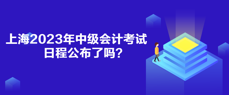 上海2023年中級會計考試日程公布了嗎？