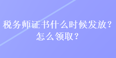 稅務(wù)師證書(shū)什么時(shí)候發(fā)放？怎么領(lǐng)?。? suffix=