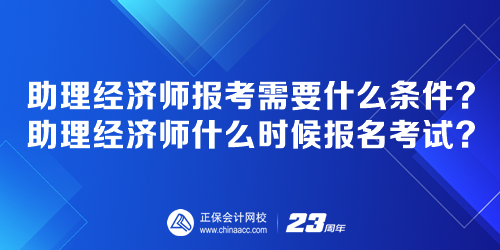 助理經(jīng)濟師報考需要什么條件？助理經(jīng)濟師什么時候報名考試？