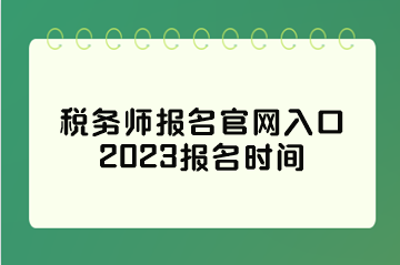 稅務師報名官網(wǎng)入口2023報名時間