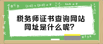 稅務(wù)師證書查詢網(wǎng)站網(wǎng)址是什么呢？