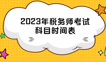 2023年稅務(wù)師考試科目時(shí)間表