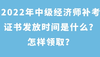 2022年中級經(jīng)濟師補考證書發(fā)放時間是什么？怎樣領(lǐng)?。? suffix=