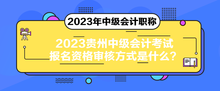 2023貴州中級(jí)會(huì)計(jì)考試報(bào)名資格審核方式是什么？