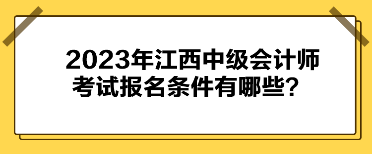 2023年江西中級(jí)會(huì)計(jì)師考試報(bào)名條件有哪些？